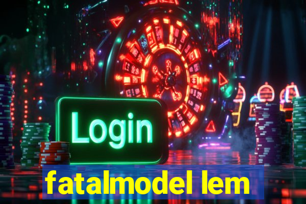 fatalmodel lem